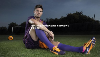 c7c7.app-亚平宁绿茵再起波澜 多家俱乐部帅位更迭引关注