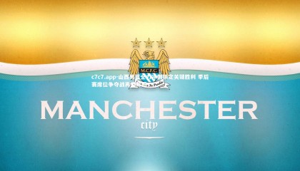 c7c7.app-山西男篮全力冲刺锁定关键胜利 季后赛席位争夺战再添筹码