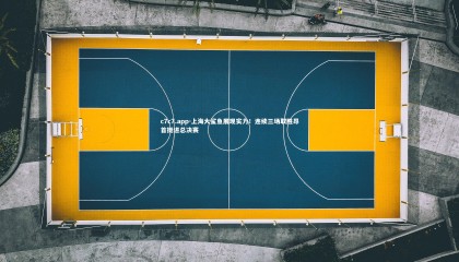 c7c7.app-上海大鲨鱼展现实力！连续三场取胜昂首挺进总决赛