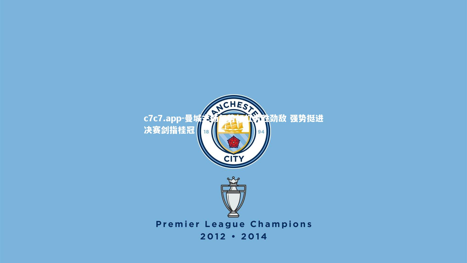 曼城主场气势如虹大胜劲敌 强势挺进决赛剑指桂冠